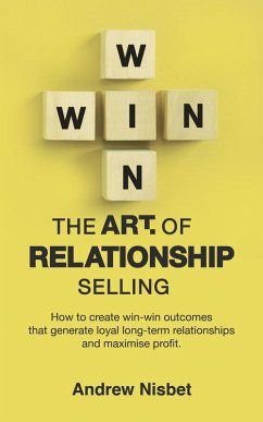 The Art of Relationship Selling: How to Create Win-Win Outcomes That Generate Loyal, Long-Term Relationships and Maximise Profit (eBook, ePUB) - Nisbet, Andrew