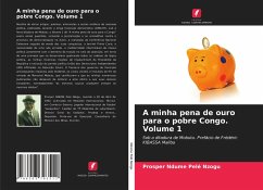 A minha pena de ouro para o pobre Congo. Volume 1 - Ndume Pelé Nzogu, Prosper