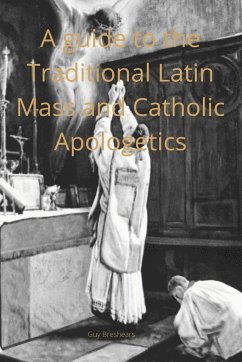 A Catechist guide to the Traditional Latin Mass and Catholic Apologetics - Breshears, Guy