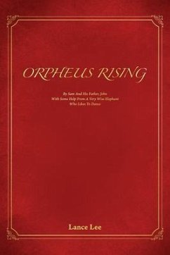 Orpheus Rising/By Sam And His Father,John/With Some Help From A Very Wise Elephant/Who Likes To Dance (eBook, ePUB) - Lee, Lance
