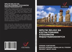 WP¿YW RELIGII NA KSZTA¿TOWANIE STOSUNKÓW MI¿DZYNARODOWYCH - Yurtsever, Serdar;AL FOGOHI, BASHIR RODWAN ABDALLAH;Ogun, Mehmet Nesip