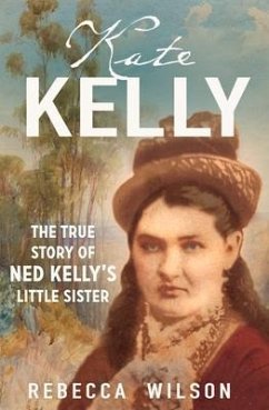 Kate Kelly: The True Story of Ned Kelly's Little Sister - Wilson, Rebecca