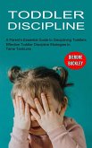 Toddler Discipline: Effective Toddler Discipline Strategies to Tame Tantrums (A Parent's Essential Guide to Disciplining Toddlers)