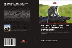 EN DIRECT DE L'AMAZONE - SUR LE CHEMIN DE L'ÉVOLUTION - van Roosmalen, Dr Marc