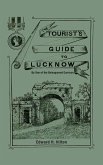 The Tourist's Guide to Lucknow: By One of the Beleaguered Garrison