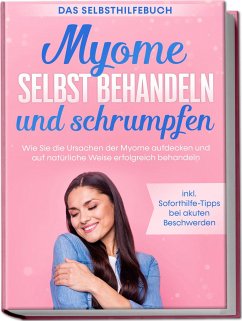 Myome selbst behandeln und schrumpfen - Das Selbsthilfebuch: Wie Sie die Ursachen der Myome aufdecken und auf natürliche Weise erfolgreich behandeln - inkl. Soforthilfe-Tipps bei akuten Beschwerden - Cornelsen, Elisabeth