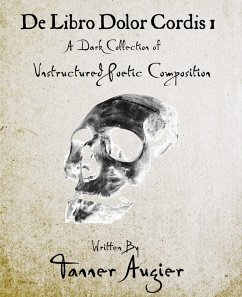 De Libro Dolor Cordis 1; a Dark Collection of Unstructured Poetic Composition (eBook, ePUB) - Augier, Tanner