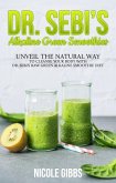 Dr. Sebi's Alkaline Green Smoothies: Unveil the Natural Way to Cleanse Your Body with Dr. Sebi's Raw Green Alkaline Smoothie Diet (eBook, ePUB)