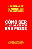 Cómo Ser Tu Mejor Versión En 8 Pasos (Lecturas De 5 Minutos Para Hombres, #102) (eBook, ePUB)