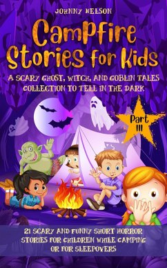 Campfire Stories for Kids Part 3: A Scary Ghost, Witch, and Goblin Tales Collection to Tell in the Dark (eBook, ePUB) - Nelson, Johnny