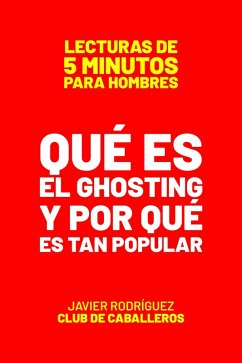 Qué Es El Ghosting Y Por Qué Es Tan Popular (Lecturas De 5 Minutos Para Hombres, #85) (eBook, ePUB) - Rodríguez, Javier