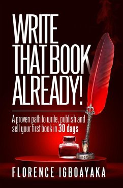 Write That Book Already! A Proven Path to Write, Publish and Sell Your First Book in 30 Days (eBook, ePUB) - Igboayaka, Florence