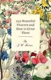 250 Beautiful Flowers and How to Grow Them (eBook, ePUB)