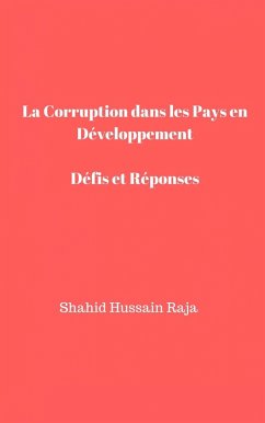 La Corruption dans Les Pays en Développement Défis et Réponses (La corruption, définie simplement comme l'abus de pouvoir à des fins privées, est un problème mo) (eBook, ePUB) - Raja, Shahid Hussain