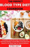 The Perfect Blood Type Diet Cookbook; A Complete Guide With Quick, Delectable, And Nutritious Recipes To Know What To Eat And Avoid Based On Your Blood Type For General Wellness (eBook, ePUB)