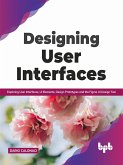 Designing User Interfaces: Exploring User Interfaces, UI Elements, Design Prototypes and the Figma UI Design Tool (English Edition) (eBook, ePUB)