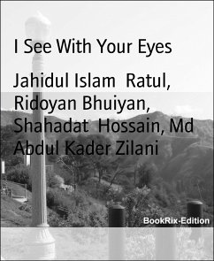 I See With Your Eyes (eBook, ePUB) - Abdul Kader Zilani, Md; Bhuiyan, Ridoyan; Hossain, Shahadat; Islam Ratul, Jahidul