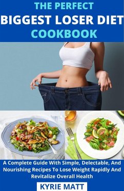 The Perfect Biggest Loser Diet Cookbook; A Complete Guide With Simple, Delectable, And Nourishing Recipes To Lose Weight Rapidly And Revitalize Overall Health (eBook, ePUB) - Matt, Kyrie