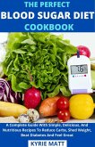 The Perfect Blood Sugar Diet Cookbook; A Complete Guide With Simple, Delicious, And Nutritious Recipes To Reduce Carbs, Shed Weight, Beat Diabetes And Feel Great (eBook, ePUB)