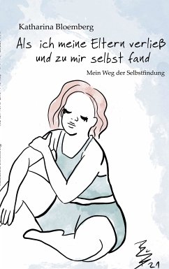 Als ich meine Eltern verließ und zu mir selbst fand (eBook, ePUB) - Bloemberg, Katharina