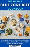 The Perfect Blue Zone Diet Cookbook; A Complete Guide With Simple, Delectable, And Nutritious Recipes To Live And Eat Like World's Healthiest People (eBook, ePUB)