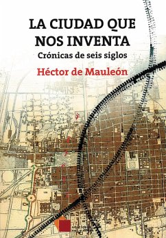 La ciudad que nos inventa (eBook, ePUB) - de Mauleón, Héctor