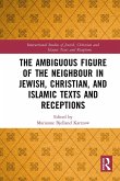 The Ambiguous Figure of the Neighbor in Jewish, Christian, and Islamic Texts and Receptions (eBook, ePUB)
