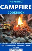 The Perfect Campfire Cookbook; A Complete Guide With Delectable, Nutritious And Ridiculously Easy Recipes For Cooking Outdoor (eBook, ePUB)