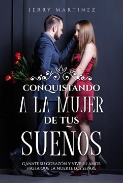 Conquistando a la mujer de tus sueños Gánate su corazón y vive su amor hasta que la muerte los separe (eBook, ePUB) - Martinez, Jerry