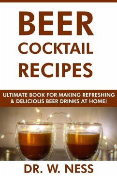 Cover Beer Cocktail Recipes: Ultimate Book for Making Refreshing & Delicious Beer Drinks at Home (eBook, ePUB)