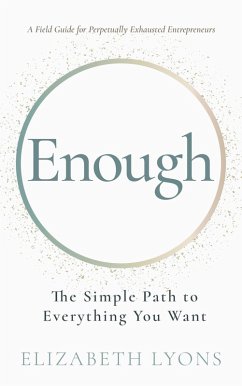 Enough: The Simple Path to Everything You Want -- A Field Guide for Perpetually Exhausted Entrepreneurs (eBook, ePUB) - Lyons, Elizabeth