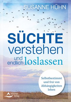Süchte verstehen und endlich loslassen (eBook, ePUB) - Hühn, Susanne