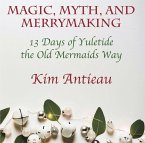 Magic, Myth, and Merrymaking: 13 Days of Yuletide the Old Mermaids Way (eBook, ePUB)