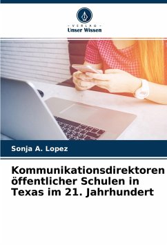 Kommunikationsdirektoren öffentlicher Schulen in Texas im 21. Jahrhundert - Lopez, Sonja A.