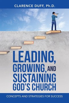 Leading, Growing, and Sustaining God's Church - Duff Ph. D., Clarence