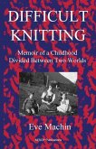 Difficult Knitting: Memoir of a Childhood Divided Between Two Worlds