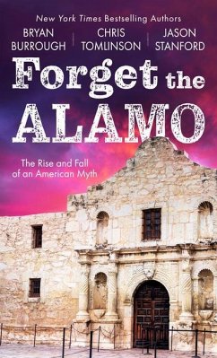 Forget the Alamo: The Rise and Fall of an American Myth - Burrough, Bryan; Tomlinson, Chris; Stanford, Jason