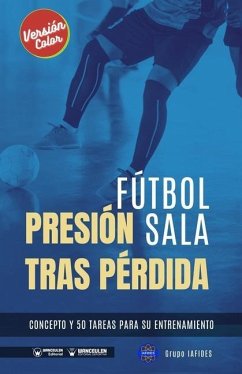 Fútbol sala. Presión tras pérdida: Concepto y 50 tareas para su entrenamiento (Versión Color) - Iafides, Grupo