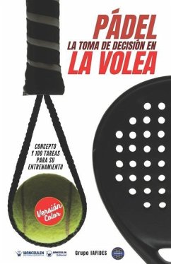 Pádel. La toma de decisión en la volea: Concepto y 100 tareas para su entrenamiento (Versión Color) - Iafides, Grupo