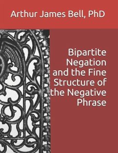 Bipartite Negation and the Fine Structure of the Negative Phrase - Bell, Arthur James