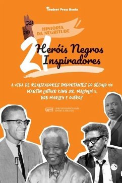 21 Heróis Negros Inspiradores: A vida de Realizadores Importantes do século XX: Martin Luther King Jr, Malcolm X, Bob Marley e outros (Livro Biográfi - Student Press Books; White, Robin