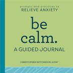 Be Calm: A Guided Journal: Prompts and Practices to Relieve Anxiety