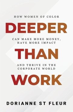 Deeper Than Work: How Women of Color Can Make More Money, Have More Impact, and Thrive in the Corporate World - St Fleur, Dorianne
