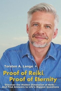 Proof of Reiki, Proof of Eternity: Discover the Hidden Dimension of Reiki - And Find Answers to Life's Biggest Questions - Lange, Torsten A.