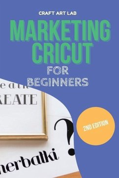 Marketing Cricut for Beginners: Learn How To Sell Your Creations In The Digital World - Lab, Craft Art