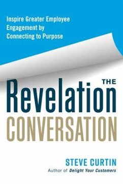 The Revelation Conversation: Inspire Greater Employee Engagement by Connecting to Purpose - Curtin, Steve
