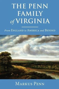 The Penn Family of Virginia: From England to America and Beyond - Penn, Markus
