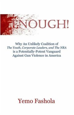 Enough!: Why An Unlikely Coalition of The Youth, Corporate Leaders, and The NRA is a Potentially-Potent Vanguard Against Gun Vi - Fashola, Yemo