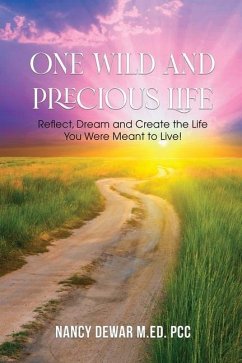 One Wild and Precious Life: Reflect, Dream and Create the Life You Were Meant to Live! - Dewar M. Ed, Pcc Nancy