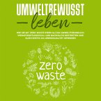 Umweltbewusst leben: Wie Sie mit Zero Waste Ihren Alltag umweltfreundlich, verantwortungsvoll und nachhaltig bestreiten und gleichzeitig an Lebensqualität gewinnen (MP3-Download)